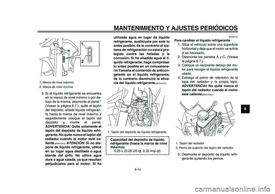 YAMAHA WR 250X 2009 Manuale de Empleo (in Spanish)
MANTENIMIENTO Y AJUSTES PERIÓDICOS
6-14
2
3
4
5
67
8
9
3. Si el líquido refrigerante se encuentra
en la marca de nivel mínimo o por de-
bajo de la misma, desmonte el panel *
(Vease la página YAMAHA WR 250X 2009 Manuale de Empleo (in Spanish)
MANTENIMIENTO Y AJUSTES PERIÓDICOS
6-14
2
3
4
5
67
8
9
3. Si el líquido refrigerante se encuentra
en la marca de nivel mínimo o por de-
bajo de la misma, desmonte el panel *
(Vease la página