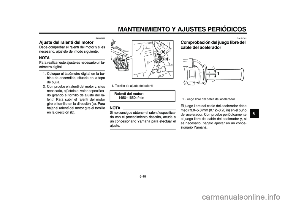 YAMAHA WR 250X 2009 Manuale de Empleo (in Spanish)
MANTENIMIENTO Y AJUSTES PERIÓDICOS
6-18
2
3
4
5
67
8
9
SAU45322
Ajuste del ralentí del motor
Debe comprobar el ralentí del motor y si es
necesario, ajústelo del modo siguiente.
NOTA
Par YAMAHA WR 250X 2009 Manuale de Empleo (in Spanish)
MANTENIMIENTO Y AJUSTES PERIÓDICOS
6-18
2
3
4
5
67
8
9
SAU45322
Ajuste del ralentí del motor
Debe comprobar el ralentí del motor y si es
necesario, ajústelo del modo siguiente.
NOTA
Par