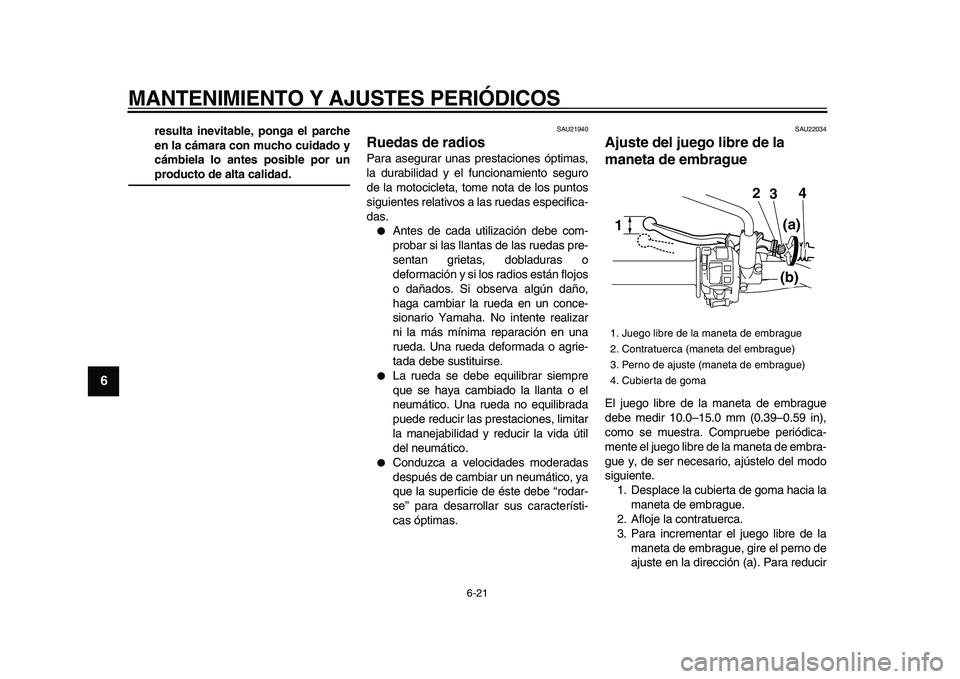 YAMAHA WR 250X 2009  Manuale de Empleo (in Spanish)  
MANTENIMIENTO Y AJUSTES PERIÓDICOS 
6-21 
1
2
3
4
5
6
7
8
9
 
resulta inevitable, ponga el parche
en la cámara con mucho cuidado y
cámbiela lo antes posible por un 
producto de alta calidad. 
SAU