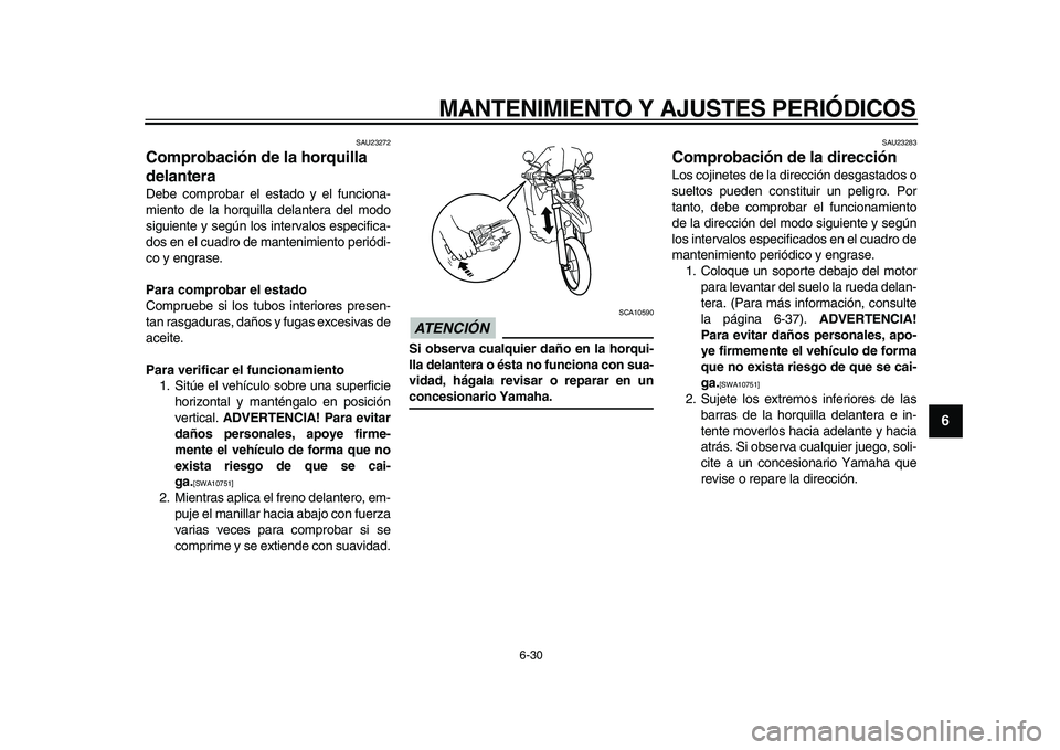YAMAHA WR 250X 2009 Manuale de Empleo (in Spanish)
MANTENIMIENTO Y AJUSTES PERIÓDICOS
6-30
2
3
4
5
67
8
9
SAU23272
Comprobación de la horquilla
delantera
Debe comprobar el estado y el funciona-
miento de la horquilla delantera del modo
sig YAMAHA WR 250X 2009 Manuale de Empleo (in Spanish)
MANTENIMIENTO Y AJUSTES PERIÓDICOS
6-30
2
3
4
5
67
8
9
SAU23272
Comprobación de la horquilla
delantera
Debe comprobar el estado y el funciona-
miento de la horquilla delantera del modo
sig