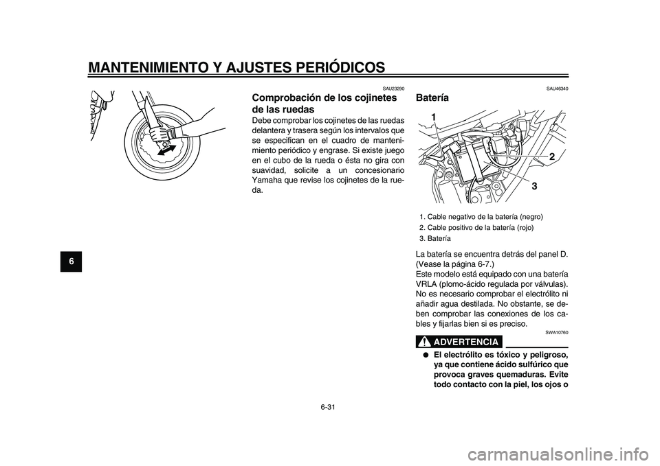 YAMAHA WR 250X 2009 Manuale de Empleo (in Spanish)
MANTENIMIENTO Y AJUSTES PERIÓDICOS
6-31
1
2
3
4
5
6
7
8
9
SAU23290
Comprobación de los cojinetes
de las ruedas
Debe comprobar los cojinetes de las ruedas
delantera y trasera según los int YAMAHA WR 250X 2009 Manuale de Empleo (in Spanish)
MANTENIMIENTO Y AJUSTES PERIÓDICOS
6-31
1
2
3
4
5
6
7
8
9
SAU23290
Comprobación de los cojinetes
de las ruedas
Debe comprobar los cojinetes de las ruedas
delantera y trasera según los int
