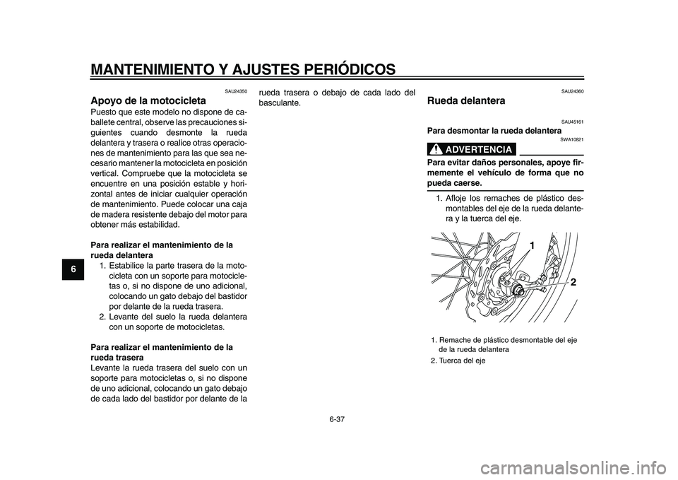 YAMAHA WR 250X 2009 Manuale de Empleo (in Spanish)
MANTENIMIENTO Y AJUSTES PERIÓDICOS
6-37
1
2
3
4
5
6
7
8
9
SAU24350
Apoyo de la motocicleta
Puesto que este modelo no dispone de ca-
ballete central, observe las precauciones si-
guientes cua YAMAHA WR 250X 2009 Manuale de Empleo (in Spanish)
MANTENIMIENTO Y AJUSTES PERIÓDICOS
6-37
1
2
3
4
5
6
7
8
9
SAU24350
Apoyo de la motocicleta
Puesto que este modelo no dispone de ca-
ballete central, observe las precauciones si-
guientes cua