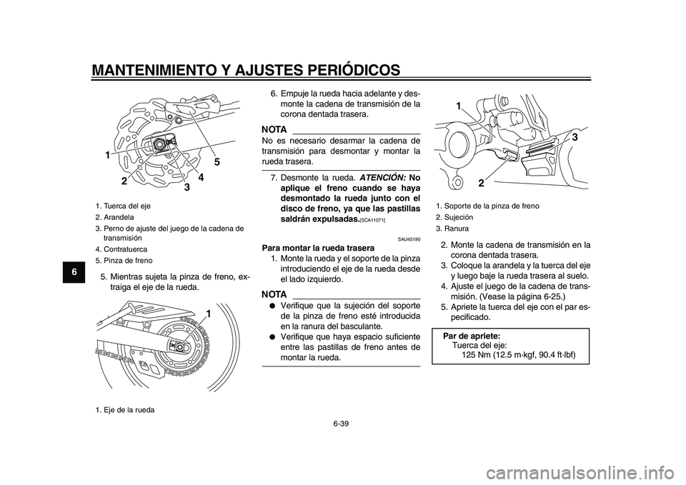 YAMAHA WR 250X 2009 Manuale de Empleo (in Spanish)
MANTENIMIENTO Y AJUSTES PERIÓDICOS
6-39
1
2
3
4
5
6
7
8
9
5. Mientras sujeta la pinza de freno, ex-
traiga el eje de la rueda.6. Empuje la rueda hacia adelante y des-
monte la cadena de transmi YAMAHA WR 250X 2009 Manuale de Empleo (in Spanish)
MANTENIMIENTO Y AJUSTES PERIÓDICOS
6-39
1
2
3
4
5
6
7
8
9
5. Mientras sujeta la pinza de freno, ex-
traiga el eje de la rueda.6. Empuje la rueda hacia adelante y des-
monte la cadena de transmi
