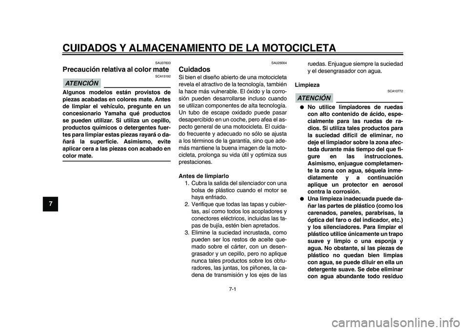 YAMAHA WR 250X 2009  Manuale de Empleo (in Spanish)  
7-1 
1
2
3
4
5
6
7
8
9
 
CUIDADOS Y ALMACENAMIENTO DE LA MOTOCICLETA 
SAU37833 
Precaución relativa al color mate 
ATENCIÓN 
 
 SCA15192 
Algunos modelos están provistos de
piezas acabadas en col