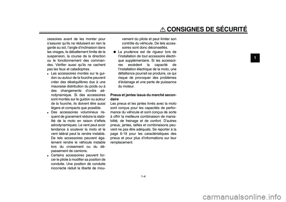 YAMAHA WR 250X 2009  Notices Demploi (in French)  
CONSIGNES DE SÉCURITÉ 
1-4 
1 
cessoires avant de les monter pour
s’assurer qu’ils ne réduisent en rien la
garde au sol, l’angle d’inclinaison dans
les virages, le débattement limite de 