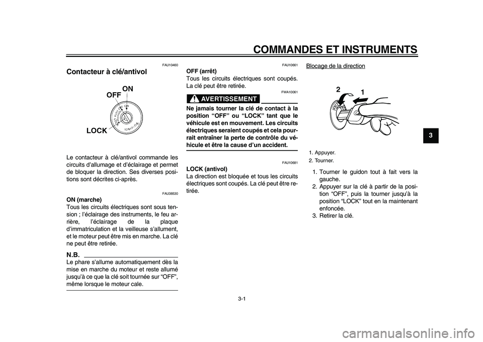 YAMAHA WR 250X 2009  Notices Demploi (in French)  
3-1 
2
34
5
6
7
8
9
 
COMMANDES ET INSTRUMENTS 
FAU10460 
Contacteur à clé/antivol  
Le contacteur à clé/antivol commande les
circuits d’allumage et d’éclairage et permet
de bloquer la dire