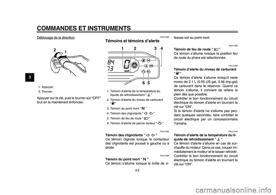 YAMAHA WR 250X 2009  Notices Demploi (in French)  
COMMANDES ET INSTRUMENTS 
3-2 
1
2
3
4
5
6
7
8
9
 
Déblocage de la direction
Appuyer sur la clé, puis la tourner sur “OFF”
tout en la maintenant enfoncée.
 
FAU11003 
Témoins et témoins d