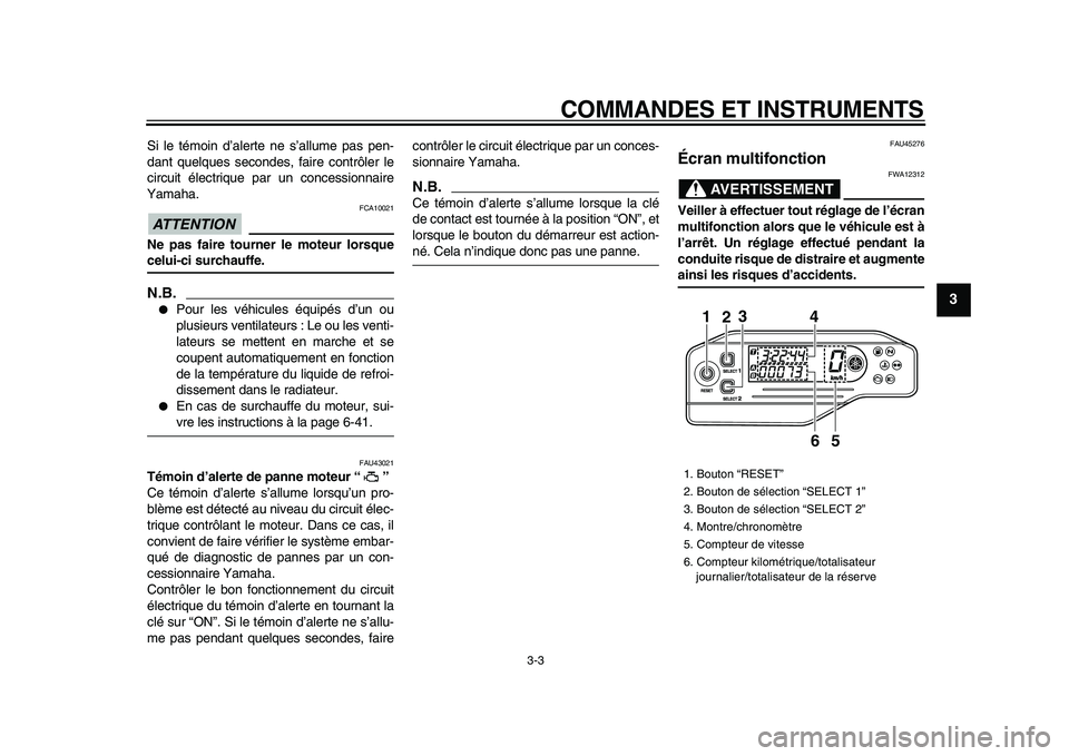 YAMAHA WR 250X 2009  Notices Demploi (in French)  
COMMANDES ET INSTRUMENTS 
3-3 
2
34
5
6
7
8
9
 
Si le témoin d’alerte ne s’allume pas pen-
dant quelques secondes, faire contrôler le
circuit électrique par un concessionnaire
Yamaha.
ATTENTI
