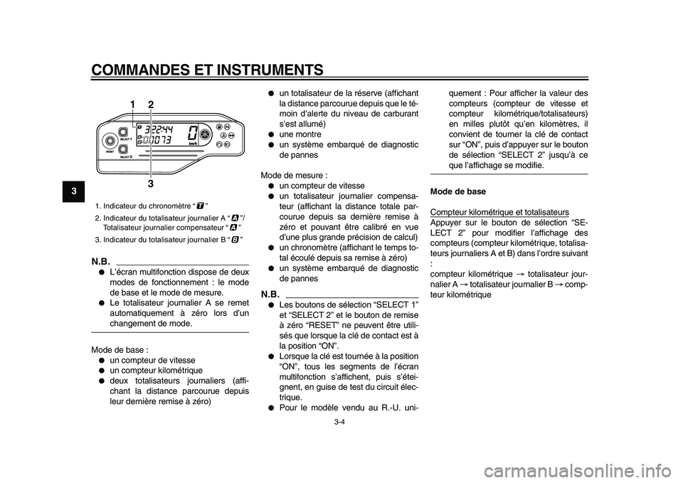 YAMAHA WR 250X 2009  Notices Demploi (in French)  
COMMANDES ET INSTRUMENTS 
3-4 
1
2
3
4
5
6
7
8
9
N.B.
 
 
L’écran multifonction dispose de deux
modes de fonctionnement : le mode
de base et le mode de mesure. 
 
Le totalisateur journalier A s
