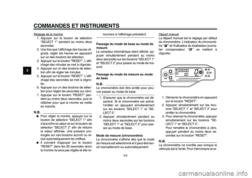 YAMAHA WR 250X 2009  Notices Demploi (in French)  
COMMANDES ET INSTRUMENTS 
3-6 
1
2
3
4
5
6
7
8
9
 
Réglage de la montre
1. Appuyer sur le bouton de sélection
“SELECT 1” pendant au moins deux
secondes.
2. Une fois que l’affichage des heure