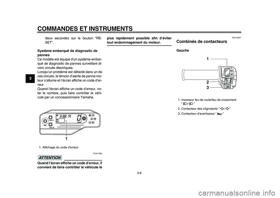 YAMAHA WR 250X 2009 Notices Demploi (in French)
COMMANDES ET INSTRUMENTS
3-8
1
2
3
4
5
6
7
8
9
deux secondes sur le bouton “RE-
SET”.
Système embarqué de diagnostic de
pannes
Ce modèle est équipé d’un système embar-
qué de dia YAMAHA WR 250X 2009 Notices Demploi (in French)
COMMANDES ET INSTRUMENTS
3-8
1
2
3
4
5
6
7
8
9
deux secondes sur le bouton “RE-
SET”.
Système embarqué de diagnostic de
pannes
Ce modèle est équipé d’un système embar-
qué de dia