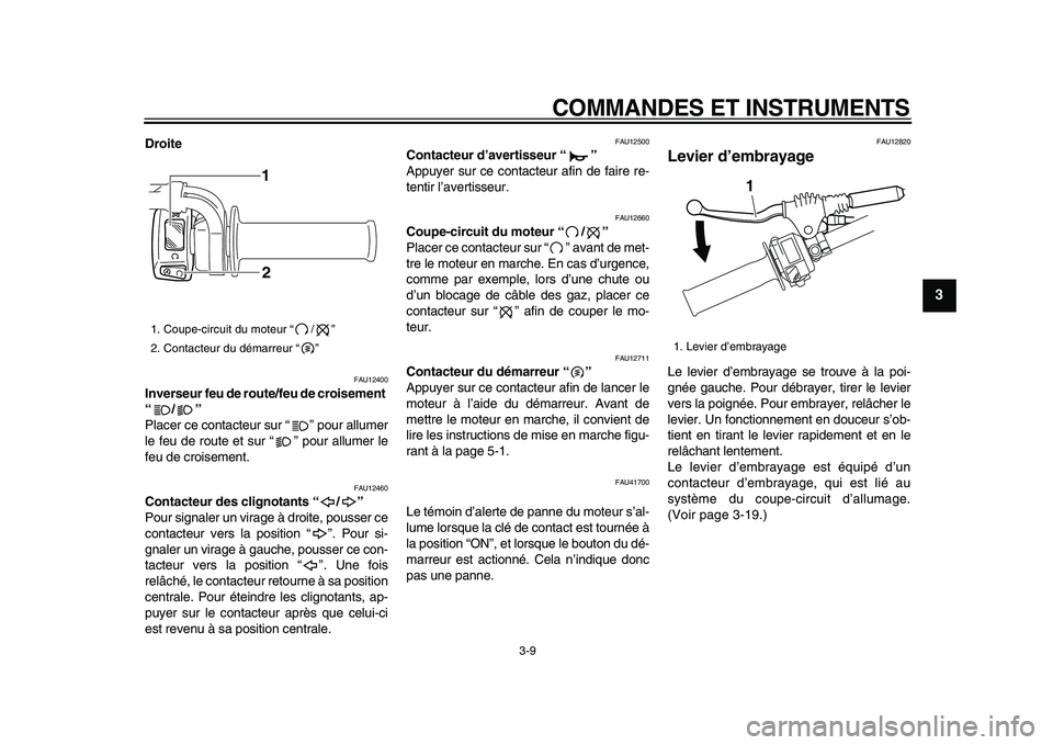 YAMAHA WR 250X 2009 Notices Demploi (in French)
COMMANDES ET INSTRUMENTS
3-9
2
34
5
6
7
8
9
Droite
FAU12400
Inverseur feu de route/feu de croisement
“/”
Placer ce contacteur sur “ ” pour allumer
le feu de route et sur “ ” pou YAMAHA WR 250X 2009 Notices Demploi (in French)
COMMANDES ET INSTRUMENTS
3-9
2
34
5
6
7
8
9
Droite
FAU12400
Inverseur feu de route/feu de croisement
“/”
Placer ce contacteur sur “ ” pour allumer
le feu de route et sur “ ” pou