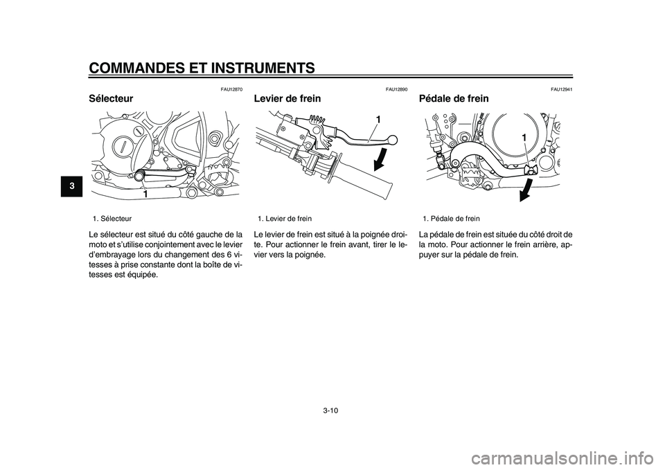 YAMAHA WR 250X 2009 Notices Demploi (in French)
COMMANDES ET INSTRUMENTS
3-10
1
2
3
4
5
6
7
8
9
FAU12870
Sélecteur
Le sélecteur est situé du côté gauche de la
moto et s’utilise conjointement avec le levier
d’embrayage lors du chan YAMAHA WR 250X 2009 Notices Demploi (in French)
COMMANDES ET INSTRUMENTS
3-10
1
2
3
4
5
6
7
8
9
FAU12870
Sélecteur
Le sélecteur est situé du côté gauche de la
moto et s’utilise conjointement avec le levier
d’embrayage lors du chan
