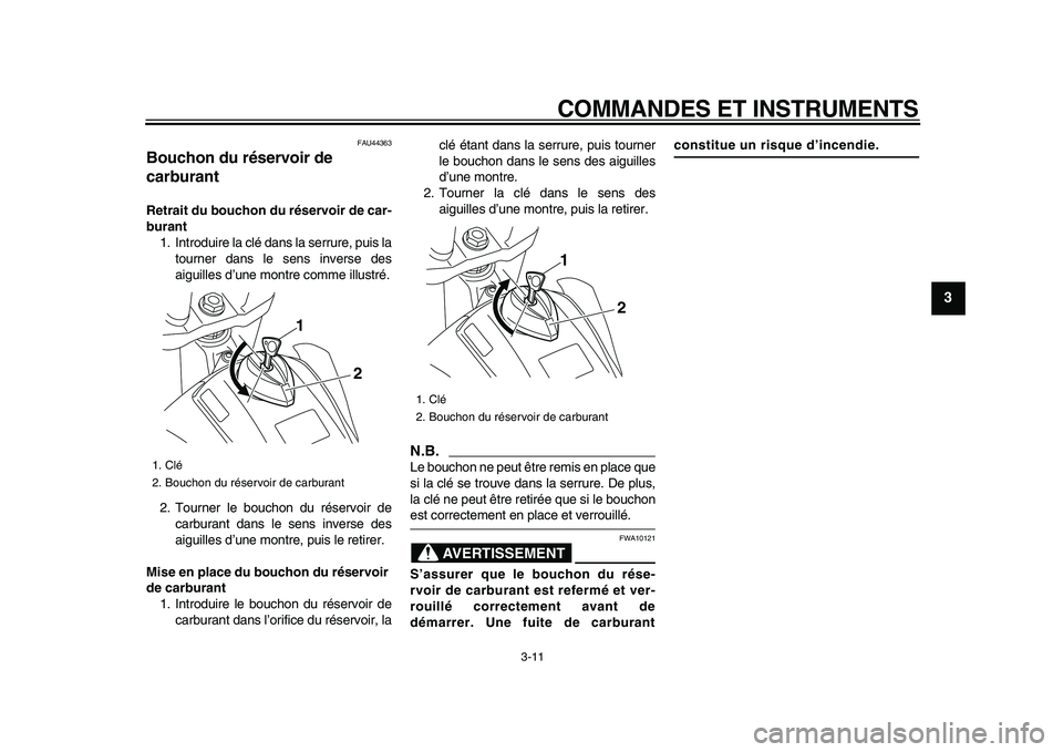 YAMAHA WR 250X 2009 Notices Demploi (in French)
COMMANDES ET INSTRUMENTS
3-11
2
34
5
6
7
8
9
FAU44363
Bouchon du réservoir de
carburant
Retrait du bouchon du réservoir de car-
burant
1. Introduire la clé dans la serrure, puis la
tourn YAMAHA WR 250X 2009 Notices Demploi (in French)
COMMANDES ET INSTRUMENTS
3-11
2
34
5
6
7
8
9
FAU44363
Bouchon du réservoir de
carburant
Retrait du bouchon du réservoir de car-
burant
1. Introduire la clé dans la serrure, puis la
tourn