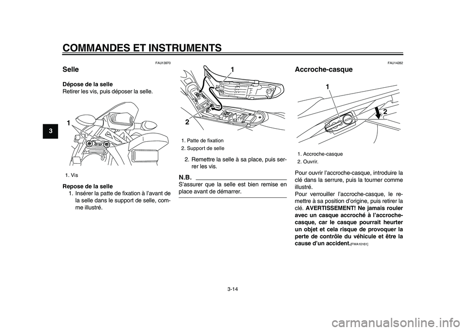 YAMAHA WR 250X 2009 Notices Demploi (in French)
COMMANDES ET INSTRUMENTS
3-14
1
2
3
4
5
6
7
8
9
FAU13970
Selle
Dépose de la selle
Retirer les vis, puis déposer la selle.
Repose de la selle
1. Insérer la patte de fixation à l’avant YAMAHA WR 250X 2009 Notices Demploi (in French)
COMMANDES ET INSTRUMENTS
3-14
1
2
3
4
5
6
7
8
9
FAU13970
Selle
Dépose de la selle
Retirer les vis, puis déposer la selle.
Repose de la selle
1. Insérer la patte de fixation à l’avant