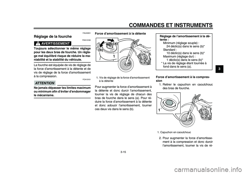 YAMAHA WR 250X 2009 Notices Demploi (in French)
COMMANDES ET INSTRUMENTS
3-15
2
34
5
6
7
8
9
FAU45201
Réglage de la fourche
AVERTISSEMENT
FWA10180
Toujours sélectionner le même réglage
pour les deux bras de fourche. Un régla-
ge mal YAMAHA WR 250X 2009 Notices Demploi (in French)
COMMANDES ET INSTRUMENTS
3-15
2
34
5
6
7
8
9
FAU45201
Réglage de la fourche
AVERTISSEMENT
FWA10180
Toujours sélectionner le même réglage
pour les deux bras de fourche. Un régla-
ge mal