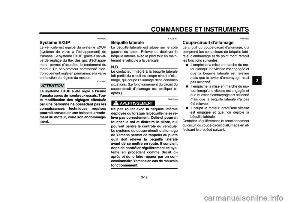 YAMAHA WR 250X 2009  Notices Demploi (in French)  
COMMANDES ET INSTRUMENTS 
3-19 
2
34
5
6
7
8
9
 
FAU41940 
Système EXUP  
Le véhicule est équipé du système EXUP
(système de valve à l’échappement) de
Yamaha. Le système EXUP, grâce à s