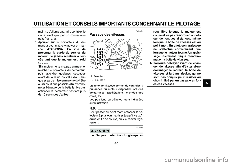 YAMAHA WR 250X 2009  Notices Demploi (in French)  
UTILISATION ET CONSEILS IMPORTANTS CONCERNANT LE PILOTAGE 
5-2 
2
3
4
56
7
8
9
 
moin ne s’allume pas, faire contrôler le
circuit électrique par un concession-
naire Yamaha.
3. Appuyer sur le co