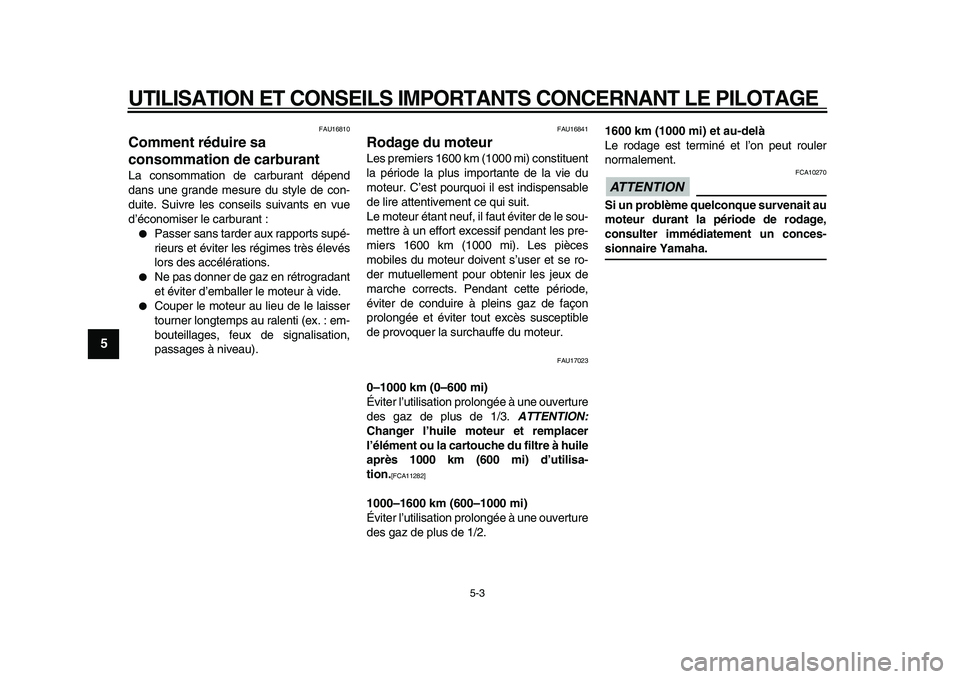 YAMAHA WR 250X 2009  Notices Demploi (in French)  
UTILISATION ET CONSEILS IMPORTANTS CONCERNANT LE PILOTAGE 
5-3 
1
2
3
4
5
6
7
8
9
 
FAU16810 
Comment réduire sa 
consommation de carburant  
La consommation de carburant dépend
dans une grande me