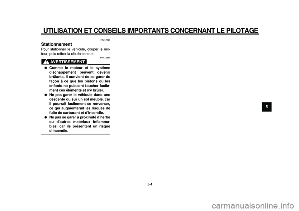 YAMAHA WR 250X 2009  Notices Demploi (in French)  
UTILISATION ET CONSEILS IMPORTANTS CONCERNANT LE PILOTAGE 
5-4 
2
3
4
56
7
8
9
 
FAU17213 
Stationnement  
Pour stationner le véhicule, couper le mo-
teur, puis retirer la clé de contact.
AVERTISS