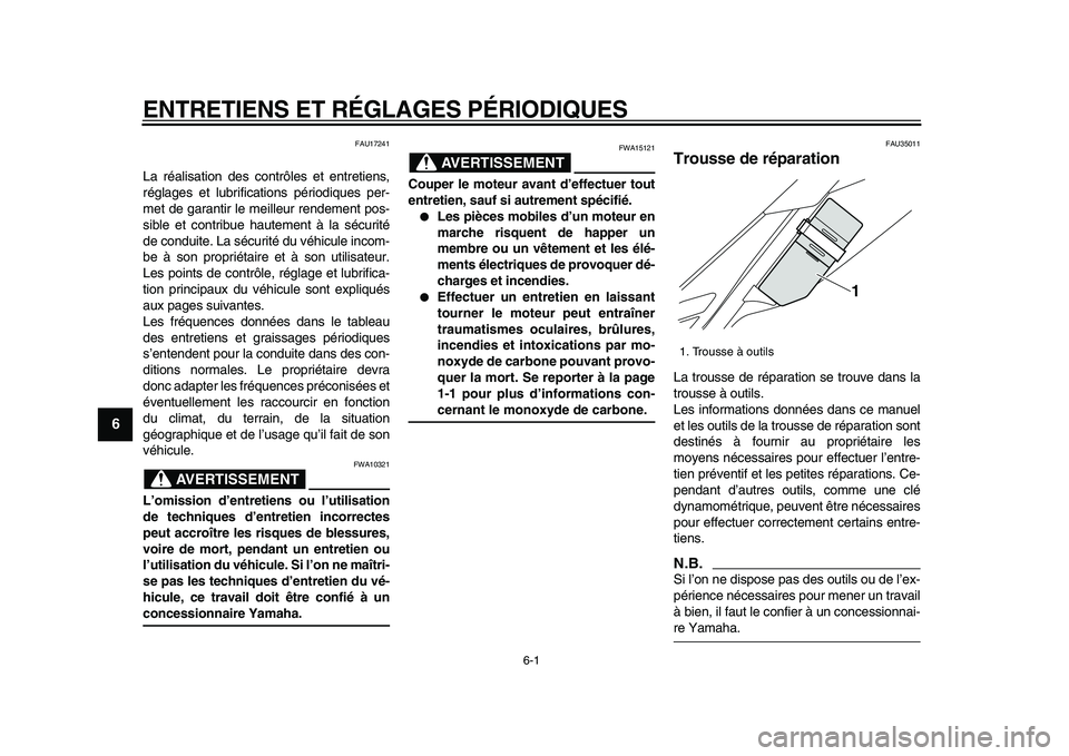 YAMAHA WR 250X 2009  Notices Demploi (in French)  
6-1 
1
2
3
4
5
6
7
8
9
 
ENTRETIENS ET RÉGLAGES PÉRIODIQUES 
FAU17241 
La réalisation des contrôles et entretiens,
réglages et lubrifications périodiques per-
met de garantir le meilleur rende