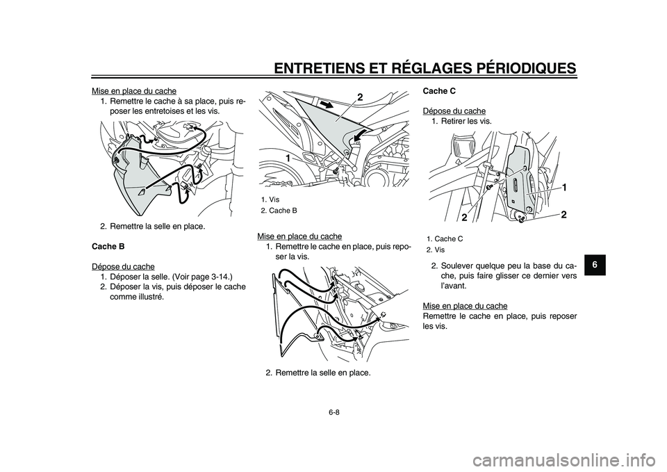 YAMAHA WR 250X 2009  Notices Demploi (in French)  
ENTRETIENS ET RÉGLAGES PÉRIODIQUES 
6-8 
2
3
4
5
67
8
9
 
Mise en place du cache
1. Remettre le cache à sa place, puis re-
poser les entretoises et les vis.
2. Remettre la selle en place. 
Cache 
