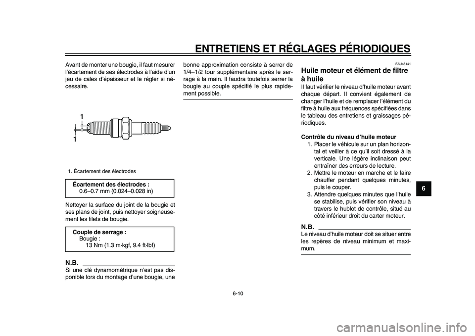 YAMAHA WR 250X 2009  Notices Demploi (in French)  
ENTRETIENS ET RÉGLAGES PÉRIODIQUES 
6-10 
2
3
4
5
67
8
9
 
Avant de monter une bougie, il faut mesurer
l’écartement de ses électrodes à l’aide d’un
jeu de cales d’épaisseur et le régl