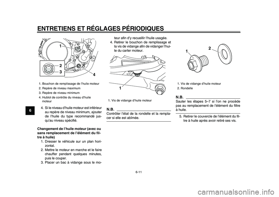 YAMAHA WR 250X 2009 Notices Demploi (in French)
ENTRETIENS ET RÉGLAGES PÉRIODIQUES
6-11
1
2
3
4
5
6
7
8
9
4. Si le niveau d’huile moteur est inférieur
au repère de niveau minimum, ajouter
de l’huile du type recommandé jus-
qu’au ni YAMAHA WR 250X 2009 Notices Demploi (in French)
ENTRETIENS ET RÉGLAGES PÉRIODIQUES
6-11
1
2
3
4
5
6
7
8
9
4. Si le niveau d’huile moteur est inférieur
au repère de niveau minimum, ajouter
de l’huile du type recommandé jus-
qu’au ni