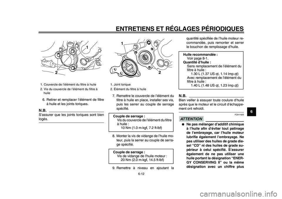 YAMAHA WR 250X 2009  Notices Demploi (in French)  
ENTRETIENS ET RÉGLAGES PÉRIODIQUES 
6-12 
2
3
4
5
67
8
9
 
6. Retirer et remplacer l’élément de filtre
à huile et les joints toriques.
N.B.
 
S’assurer que les joints toriques sont bien 
lo