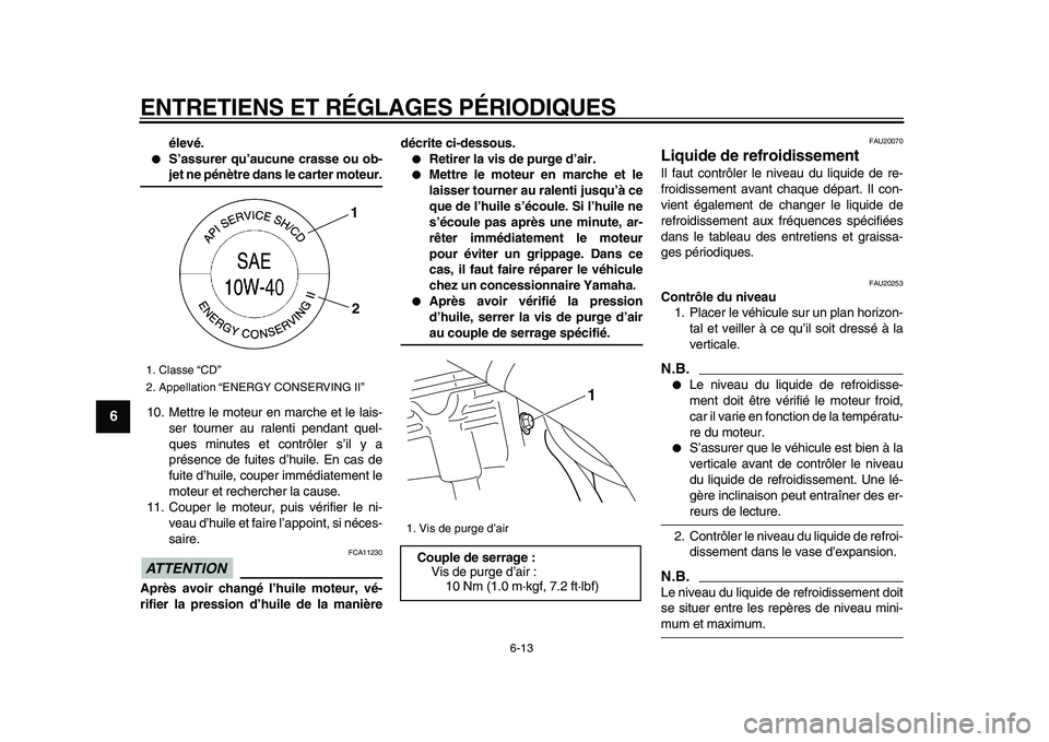 YAMAHA WR 250X 2009  Notices Demploi (in French)  
ENTRETIENS ET RÉGLAGES PÉRIODIQUES 
6-13 
1
2
3
4
5
6
7
8
9
 
élevé. 
 
S’assurer qu’aucune crasse ou ob- 
jet ne pénètre dans le carter moteur. 
10. Mettre le moteur en marche et le lais