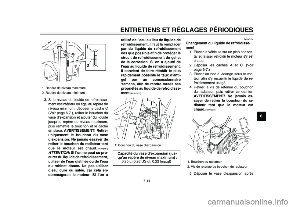 YAMAHA WR 250X 2009  Notices Demploi (in French)  
ENTRETIENS ET RÉGLAGES PÉRIODIQUES 
6-14 
2
3
4
5
67
8
9
 
3. Si le niveau du liquide de refroidisse-
ment est inférieur ou égal au repère de
niveau minimum, déposer le cache C
(Voir page 6-7.