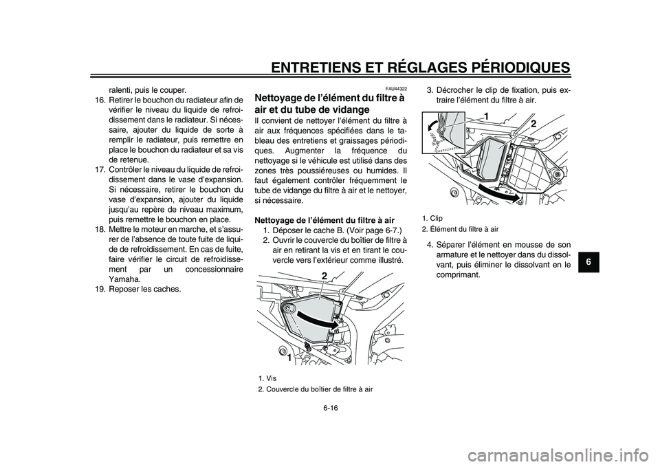 YAMAHA WR 250X 2009  Notices Demploi (in French)  
ENTRETIENS ET RÉGLAGES PÉRIODIQUES 
6-16 
2
3
4
5
67
8
9
 
ralenti, puis le couper.
16. Retirer le bouchon du radiateur afin de
vérifier le niveau du liquide de refroi-
dissement dans le radiateu