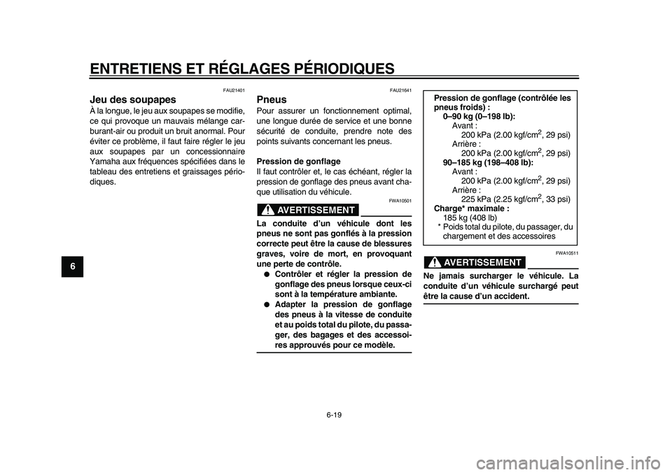 YAMAHA WR 250X 2009  Notices Demploi (in French)  
ENTRETIENS ET RÉGLAGES PÉRIODIQUES 
6-19 
1
2
3
4
5
6
7
8
9
 
FAU21401 
Jeu des soupapes  
À la longue, le jeu aux soupapes se modifie,
ce qui provoque un mauvais mélange car-
burant-air ou prod