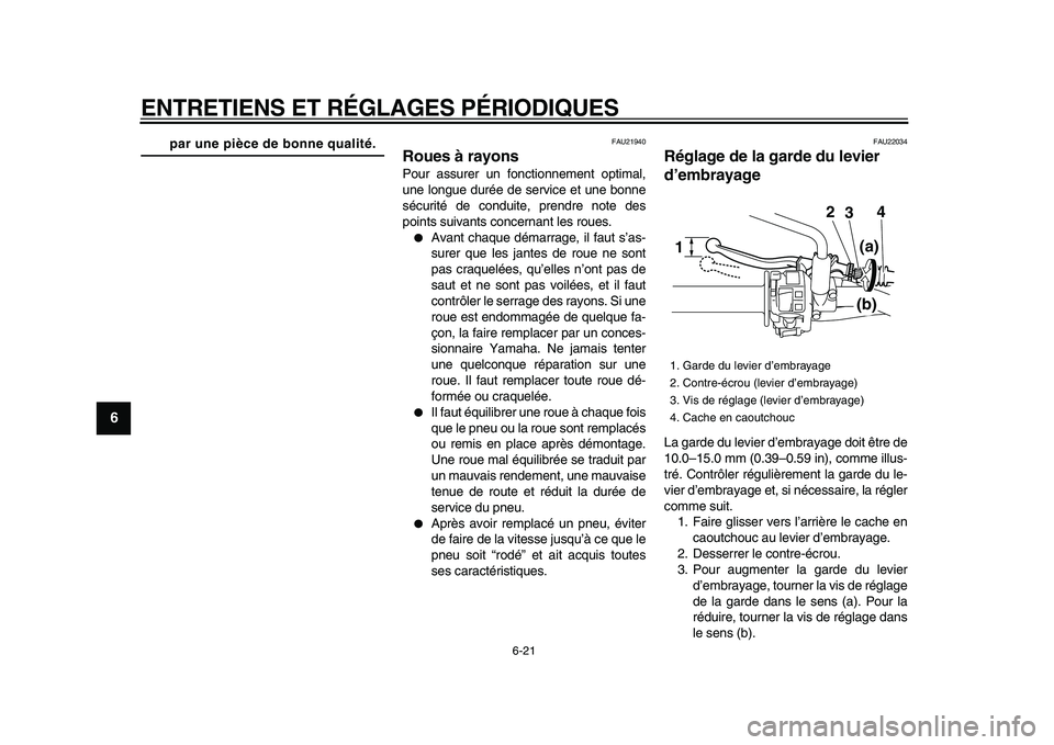 YAMAHA WR 250X 2009  Notices Demploi (in French)  
ENTRETIENS ET RÉGLAGES PÉRIODIQUES 
6-21 
1
2
3
4
5
6
7
8
9
 
par une pièce de bonne qualité. 
FAU21940 
Roues à rayons  
Pour assurer un fonctionnement optimal,
une longue durée de service et