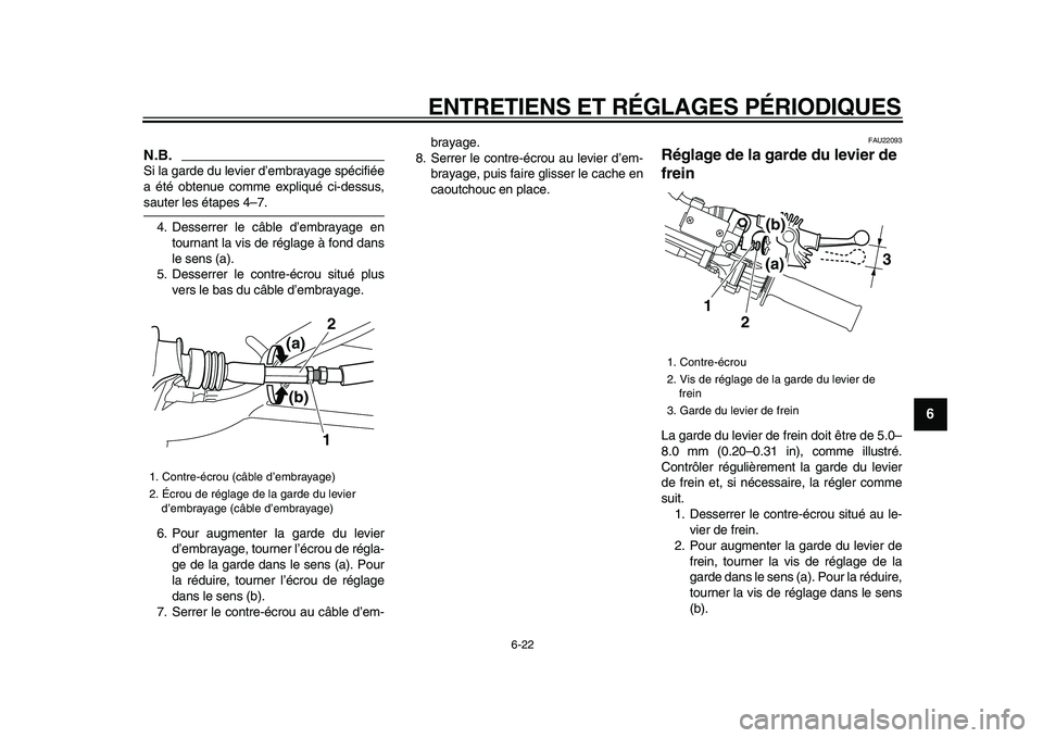 YAMAHA WR 250X 2009  Notices Demploi (in French)  
ENTRETIENS ET RÉGLAGES PÉRIODIQUES 
6-22 
2
3
4
5
67
8
9
N.B.
 
Si la garde du levier d’embrayage spécifiée
a été obtenue comme expliqué ci-dessus, 
sauter les étapes 4–7.
4. Desserrer l