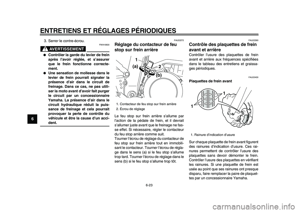 YAMAHA WR 250X 2009  Notices Demploi (in French)  
ENTRETIENS ET RÉGLAGES PÉRIODIQUES 
6-23 
1
2
3
4
5
6
7
8
9
 
3. Serrer le contre-écrou.
AVERTISSEMENT
 
FWA10630 
 
Contrôler la garde du levier de frein
après l’avoir réglée, et s’assu