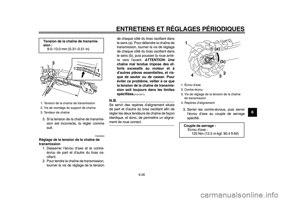 YAMAHA WR 250X 2009  Notices Demploi (in French)  
ENTRETIENS ET RÉGLAGES PÉRIODIQUES 
6-26 
2
3
4
5
67
8
9
 
5. Si la tension de la chaîne de transmis-
sion est incorrecte, la régler comme
suit. 
FAU22943 
Réglage de la tension de la chaîne d