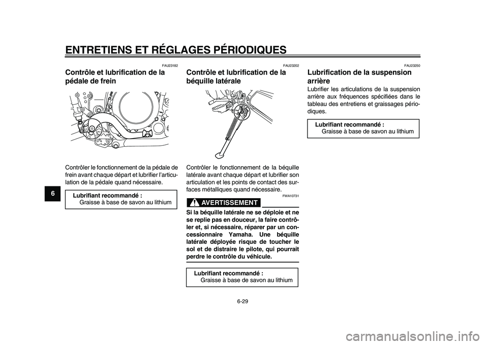 YAMAHA WR 250X 2009  Notices Demploi (in French)  
ENTRETIENS ET RÉGLAGES PÉRIODIQUES 
6-29 
1
2
3
4
5
6
7
8
9
 
FAU23182 
Contrôle et lubrification de la 
pédale de frein  
Contrôler le fonctionnement de la pédale de
frein avant chaque dépar
