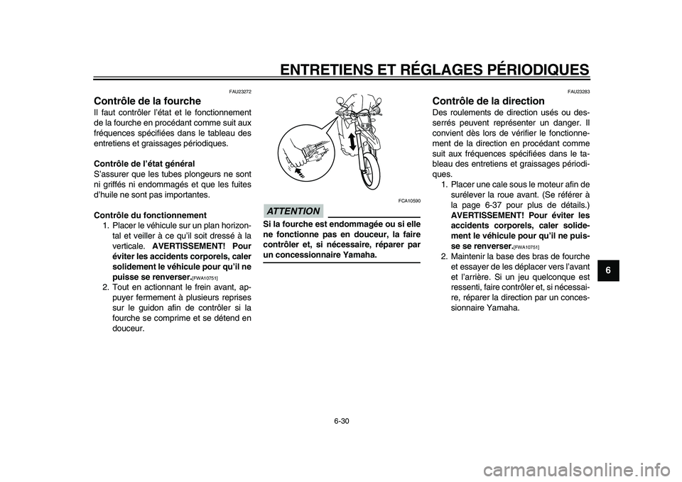 YAMAHA WR 250X 2009 Notices Demploi (in French)
ENTRETIENS ET RÉGLAGES PÉRIODIQUES
6-30
2
3
4
5
67
8
9
FAU23272
Contrôle de la fourche
Il faut contrôler l’état et le fonctionnement
de la fourche en procédant comme suit aux
fréquen YAMAHA WR 250X 2009 Notices Demploi (in French)
ENTRETIENS ET RÉGLAGES PÉRIODIQUES
6-30
2
3
4
5
67
8
9
FAU23272
Contrôle de la fourche
Il faut contrôler l’état et le fonctionnement
de la fourche en procédant comme suit aux
fréquen