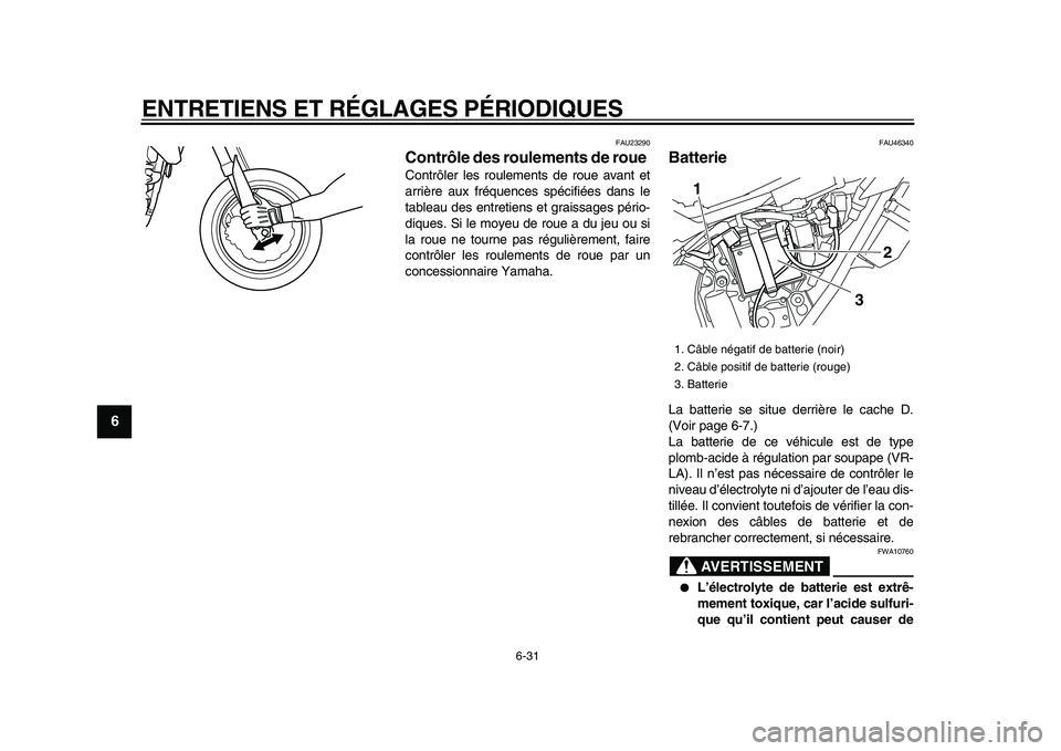 YAMAHA WR 250X 2009 Notices Demploi (in French)
ENTRETIENS ET RÉGLAGES PÉRIODIQUES
6-31
1
2
3
4
5
6
7
8
9
FAU23290
Contrôle des roulements de roue
Contrôler les roulements de roue avant et
arrière aux fréquences spécifiées dans le
YAMAHA WR 250X 2009 Notices Demploi (in French)
ENTRETIENS ET RÉGLAGES PÉRIODIQUES
6-31
1
2
3
4
5
6
7
8
9
FAU23290
Contrôle des roulements de roue
Contrôler les roulements de roue avant et
arrière aux fréquences spécifiées dans le