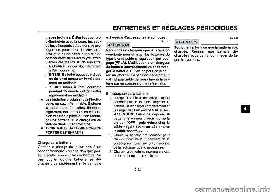 YAMAHA WR 250X 2009 Notices Demploi (in French)
ENTRETIENS ET RÉGLAGES PÉRIODIQUES
6-32
2
3
4
5
67
8
9
graves brûlures. Éviter tout contact
d’électrolyte avec la peau, les yeux
ou les vêtements et toujours se pro-
téger les yeux lors YAMAHA WR 250X 2009 Notices Demploi (in French)
ENTRETIENS ET RÉGLAGES PÉRIODIQUES
6-32
2
3
4
5
67
8
9
graves brûlures. Éviter tout contact
d’électrolyte avec la peau, les yeux
ou les vêtements et toujours se pro-
téger les yeux lors