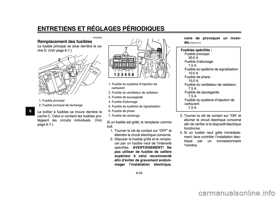 YAMAHA WR 250X 2009 Notices Demploi (in French)
ENTRETIENS ET RÉGLAGES PÉRIODIQUES
6-33
1
2
3
4
5
6
7
8
9
FAU23542
Remplacement des fusibles
Le fusible principal se situe derrière le ca-
che D. (Voir page 6-7.)
Le boîtier à fusibles s YAMAHA WR 250X 2009 Notices Demploi (in French)
ENTRETIENS ET RÉGLAGES PÉRIODIQUES
6-33
1
2
3
4
5
6
7
8
9
FAU23542
Remplacement des fusibles
Le fusible principal se situe derrière le ca-
che D. (Voir page 6-7.)
Le boîtier à fusibles s