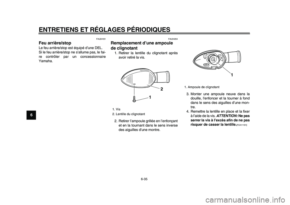 YAMAHA WR 250X 2009 Notices Demploi (in French)
ENTRETIENS ET RÉGLAGES PÉRIODIQUES
6-35
1
2
3
4
5
6
7
8
9
FAU24181
Feu arrière/stop
Le feu arrière/stop est équipé d’une DEL.
Si le feu arrière/stop ne s’allume pas, le fai-
re con YAMAHA WR 250X 2009 Notices Demploi (in French)
ENTRETIENS ET RÉGLAGES PÉRIODIQUES
6-35
1
2
3
4
5
6
7
8
9
FAU24181
Feu arrière/stop
Le feu arrière/stop est équipé d’une DEL.
Si le feu arrière/stop ne s’allume pas, le fai-
re con