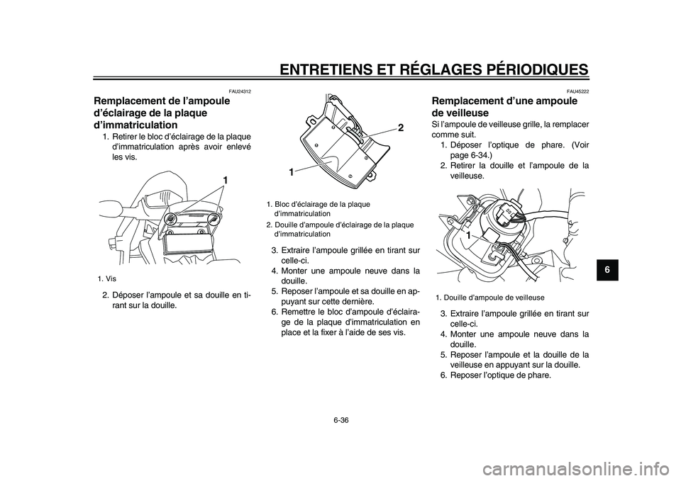 YAMAHA WR 250X 2009 Notices Demploi (in French)
ENTRETIENS ET RÉGLAGES PÉRIODIQUES
6-36
2
3
4
5
67
8
9
FAU24312
Remplacement de l’ampoule
d’éclairage de la plaque
d’immatriculation
1. Retirer le bloc d’éclairage de la plaque
YAMAHA WR 250X 2009 Notices Demploi (in French)
ENTRETIENS ET RÉGLAGES PÉRIODIQUES
6-36
2
3
4
5
67
8
9
FAU24312
Remplacement de l’ampoule
d’éclairage de la plaque
d’immatriculation
1. Retirer le bloc d’éclairage de la plaque