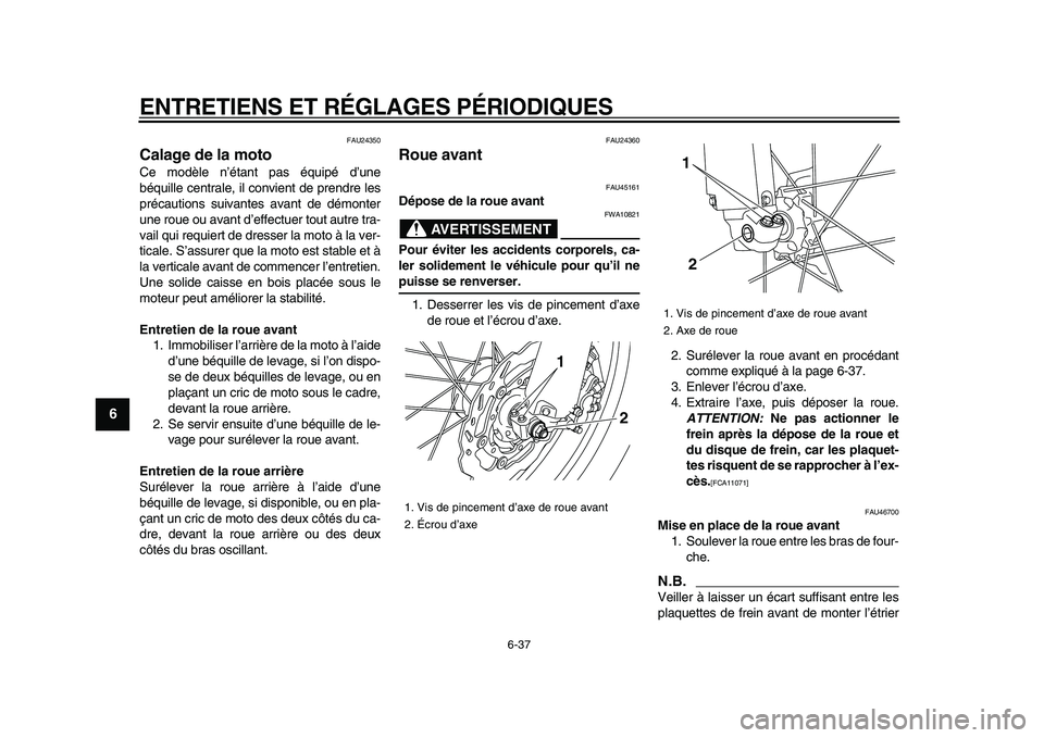 YAMAHA WR 250X 2009 Notices Demploi (in French)
ENTRETIENS ET RÉGLAGES PÉRIODIQUES
6-37
1
2
3
4
5
6
7
8
9
FAU24350
Calage de la moto
Ce modèle n’étant pas équipé d’une
béquille centrale, il convient de prendre les
précautions s YAMAHA WR 250X 2009 Notices Demploi (in French)
ENTRETIENS ET RÉGLAGES PÉRIODIQUES
6-37
1
2
3
4
5
6
7
8
9
FAU24350
Calage de la moto
Ce modèle n’étant pas équipé d’une
béquille centrale, il convient de prendre les
précautions s