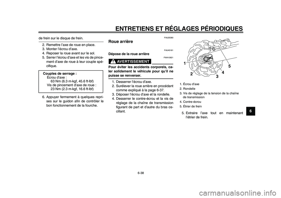 YAMAHA WR 250X 2009 Notices Demploi (in French)
ENTRETIENS ET RÉGLAGES PÉRIODIQUES
6-38
2
3
4
5
67
8
9
de frein sur le disque de frein.
2. Remettre l’axe de roue en place.
3. Monter l’écrou d’axe.
4. Reposer la roue avant sur le sol. YAMAHA WR 250X 2009 Notices Demploi (in French)
ENTRETIENS ET RÉGLAGES PÉRIODIQUES
6-38
2
3
4
5
67
8
9
de frein sur le disque de frein.
2. Remettre l’axe de roue en place.
3. Monter l’écrou d’axe.
4. Reposer la roue avant sur le sol.