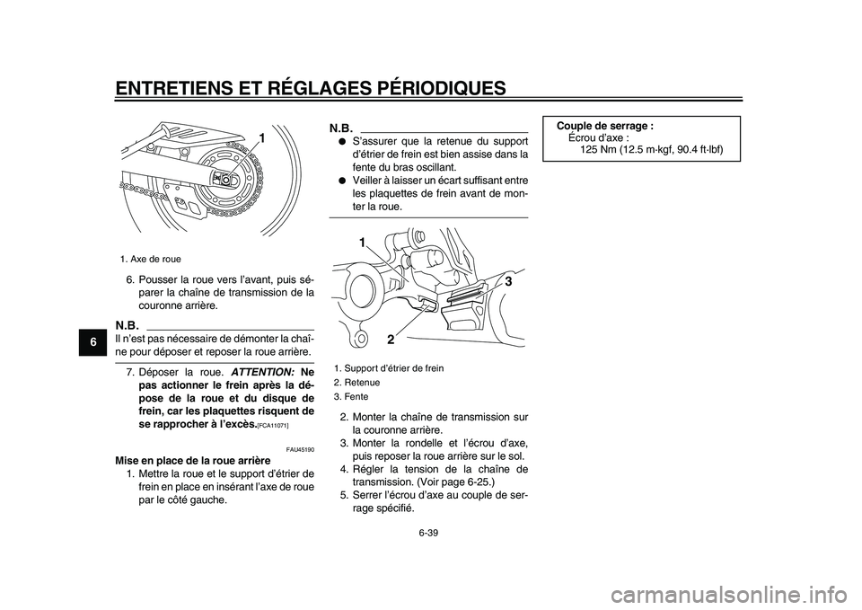 YAMAHA WR 250X 2009 Notices Demploi (in French)
ENTRETIENS ET RÉGLAGES PÉRIODIQUES
6-39
1
2
3
4
5
6
7
8
9
6. Pousser la roue vers l’avant, puis sé-
parer la chaîne de transmission de la
couronne arrière.
N.B.
Il n’est pas nécessai YAMAHA WR 250X 2009 Notices Demploi (in French)
ENTRETIENS ET RÉGLAGES PÉRIODIQUES
6-39
1
2
3
4
5
6
7
8
9
6. Pousser la roue vers l’avant, puis sé-
parer la chaîne de transmission de la
couronne arrière.
N.B.
Il n’est pas nécessai
