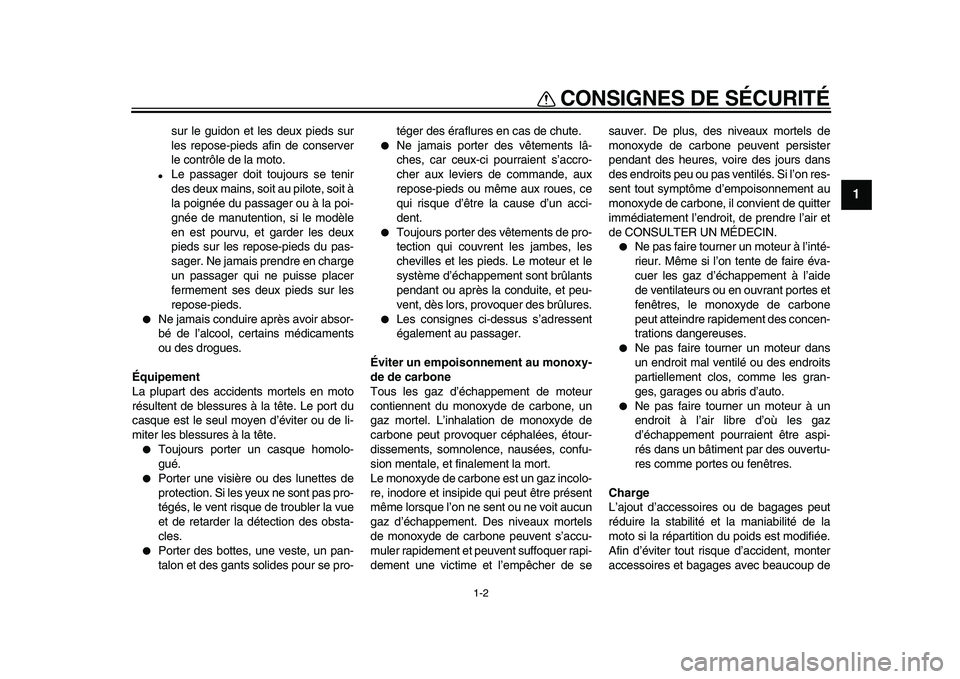 YAMAHA WR 250X 2009  Notices Demploi (in French)  
CONSIGNES DE SÉCURITÉ 
1-2 
1 
sur le guidon et les deux pieds sur
les repose-pieds afin de conserver
le contrôle de la moto. 
 
Le passager doit toujours se tenir
des deux mains, soit au pilote