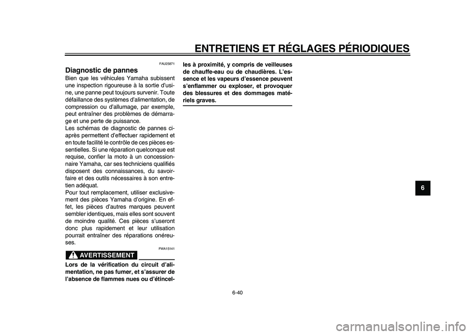YAMAHA WR 250X 2009  Notices Demploi (in French)  
ENTRETIENS ET RÉGLAGES PÉRIODIQUES 
6-40 
2
3
4
5
67
8
9
 
FAU25871 
Diagnostic de pannes  
Bien que les véhicules Yamaha subissent
une inspection rigoureuse à la sortie d’usi-
ne, une panne p