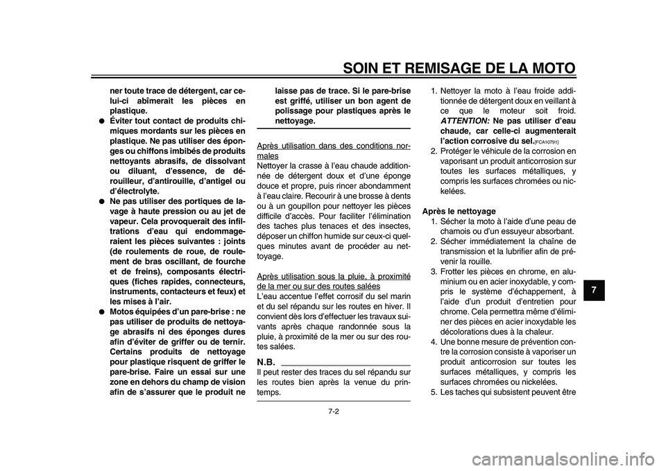 YAMAHA WR 250X 2009  Notices Demploi (in French)  
SOIN ET REMISAGE DE LA MOTO 
7-2 
2
3
4
5
6
78
9
 
ner toute trace de détergent, car ce-
lui-ci abîmerait les pièces en
plastique. 
 
Éviter tout contact de produits chi-
miques mordants sur le